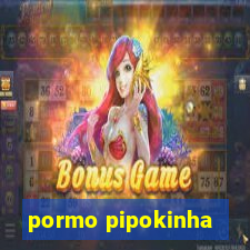 pormo pipokinha